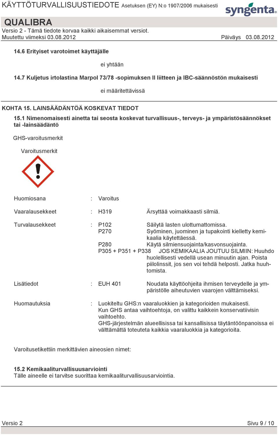 1 Nimenomaisesti ainetta tai seosta koskevat turvallisuus-, terveys- ja ympäristösäännökset tai -lainsäädäntö GHS-varoitusmerkit Varoitusmerkit Huomiosana : Varoitus Vaaralausekkeet : H319 Ärsyttää