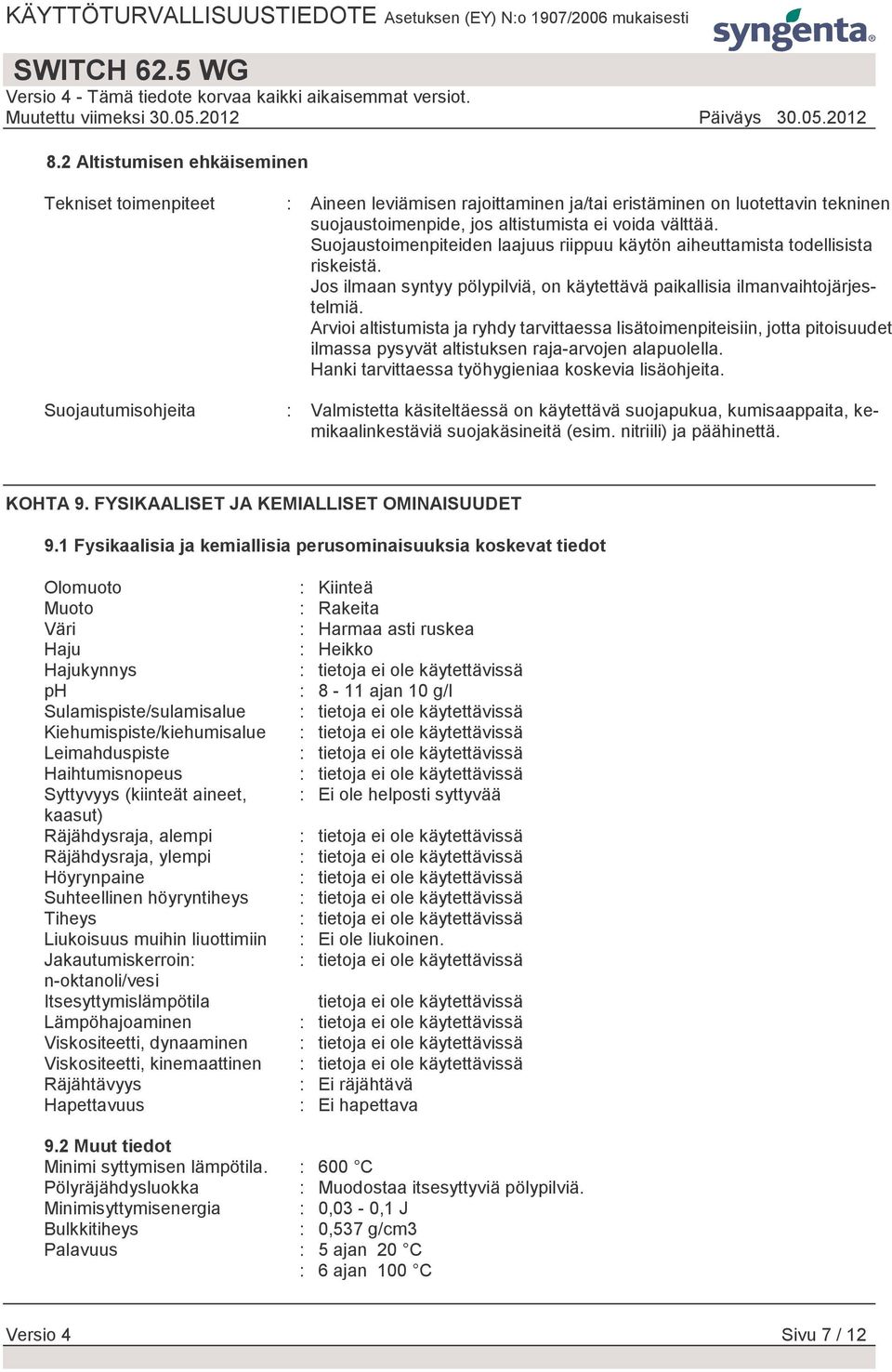 Arvioi altistumista ja ryhdy tarvittaessa lisätoimenpiteisiin, jotta pitoisuudet ilmassa pysyvät altistuksen raja-arvojen alapuolella. Hanki tarvittaessa työhygieniaa koskevia lisäohjeita.