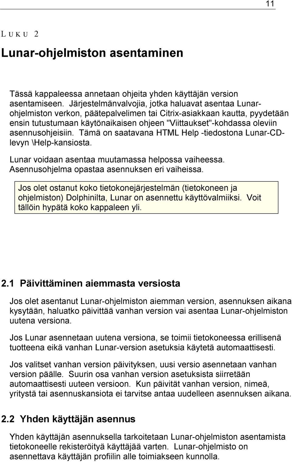 asennusohjeisiin. Tämä on saatavana HTML Help -tiedostona Lunar-CDlevyn \Help-kansiosta. Lunar voidaan asentaa muutamassa helpossa vaiheessa. Asennusohjelma opastaa asennuksen eri vaiheissa.