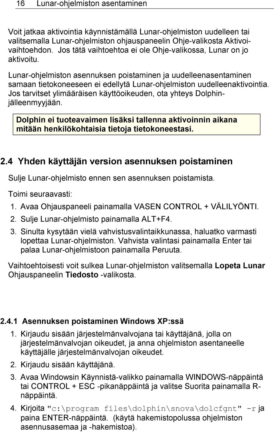 Lunar-ohjelmiston asennuksen poistaminen ja uudelleenasentaminen samaan tietokoneeseen ei edellytä Lunar-ohjelmiston uudelleenaktivointia.