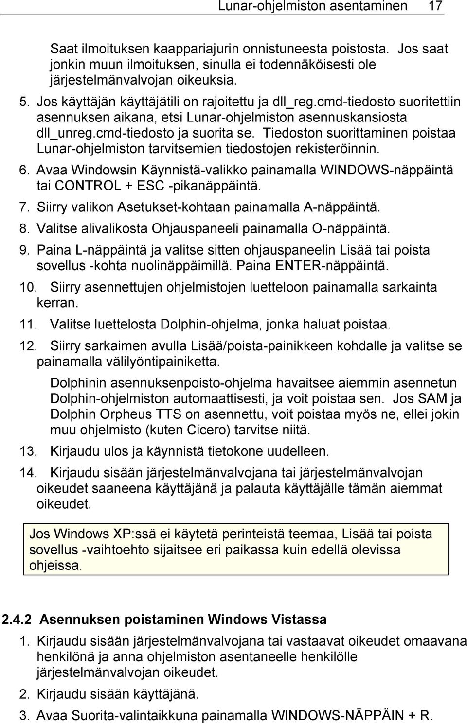 Tiedoston suorittaminen poistaa Lunar-ohjelmiston tarvitsemien tiedostojen rekisteröinnin. 6. Avaa Windowsin Käynnistä-valikko painamalla WINDOWS-näppäintä tai CONTROL + ESC -pikanäppäintä. 7.