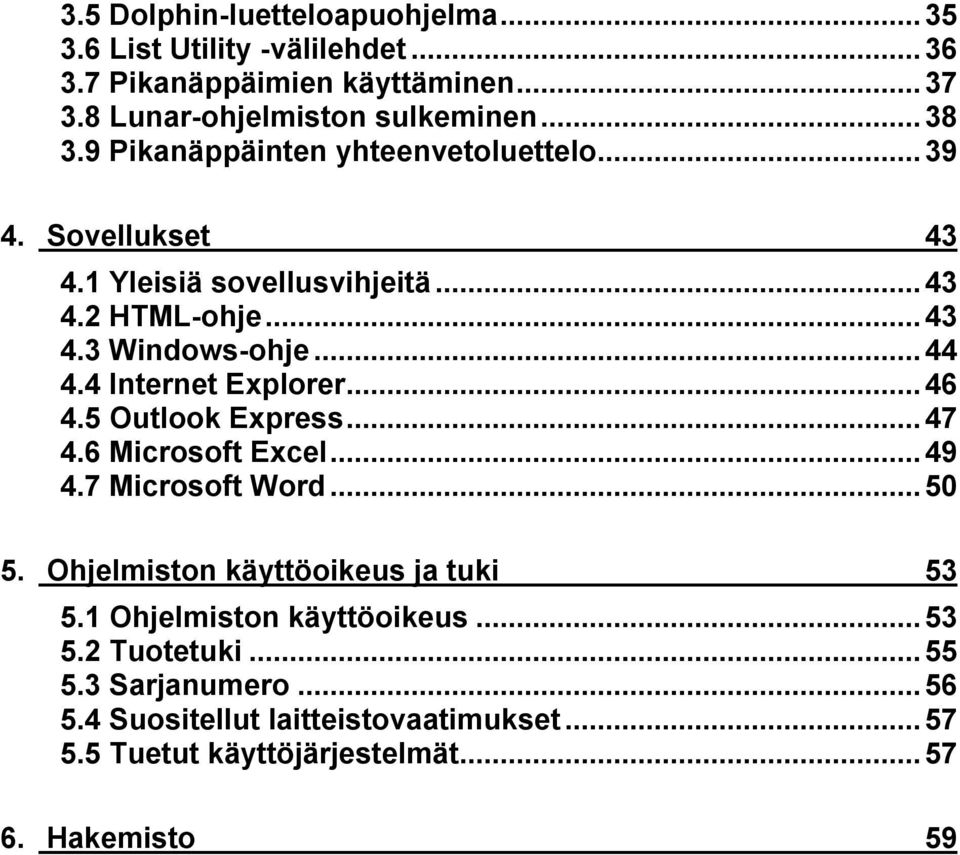 4 Internet Explorer...46 4.5 Outlook Express...47 4.6 Microsoft Excel...49 4.7 Microsoft Word...50 5. Ohjelmiston käyttöoikeus ja tuki 53 5.