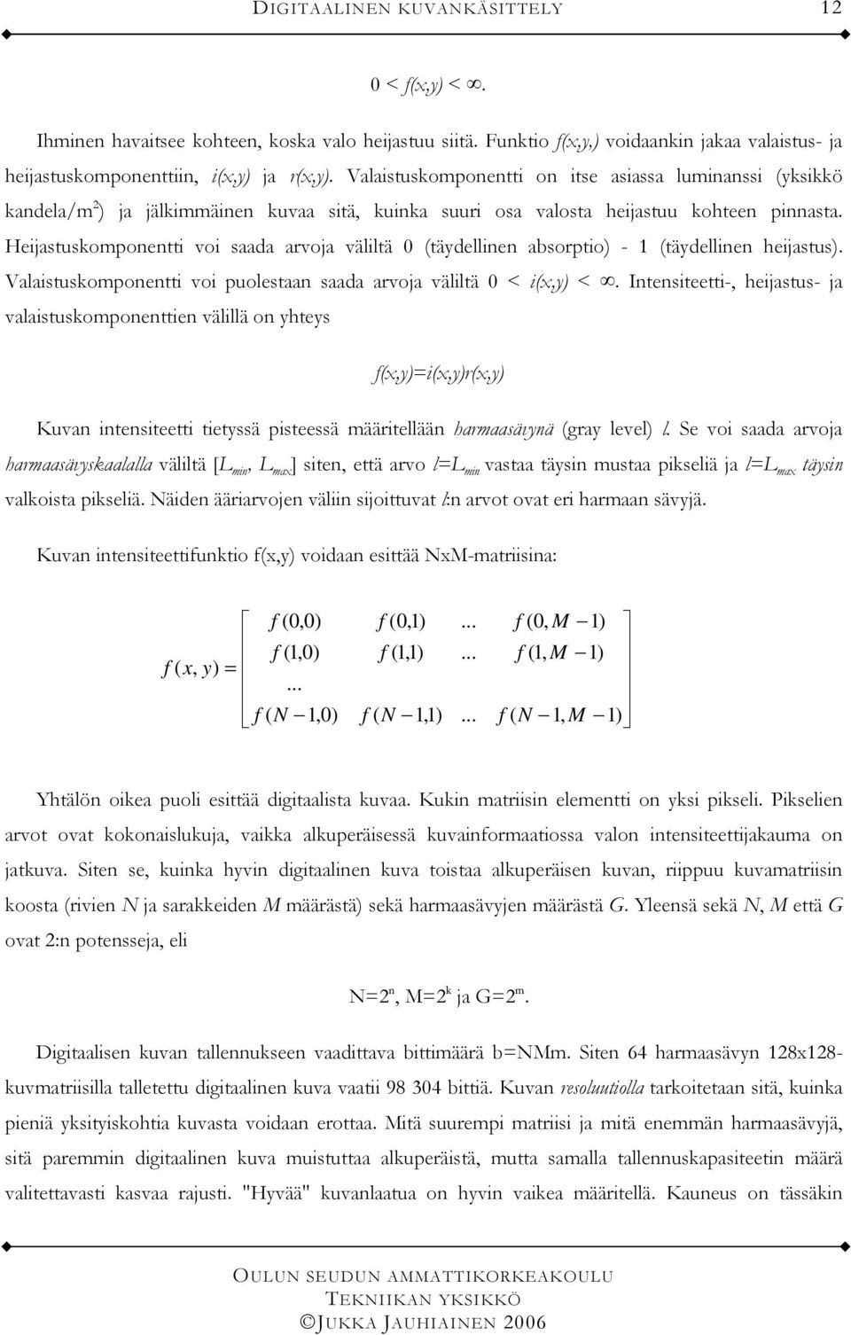 Heijastuskomponentti voi saada arvoja väliltä 0 täydellinen absorptio - 1 täydellinen heijastus. Valaistuskomponentti voi puolestaan saada arvoja väliltä 0 < ix,y <.