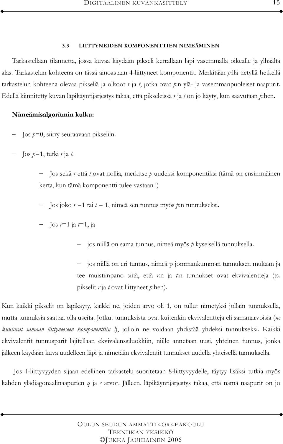 Merkitään p:llä tietyllä hetkellä tarkastelun kohteena olevaa pikseliä ja olkoot r ja t, jotka ovat p:n ylä- ja vasemmanpuoleiset naapurit.