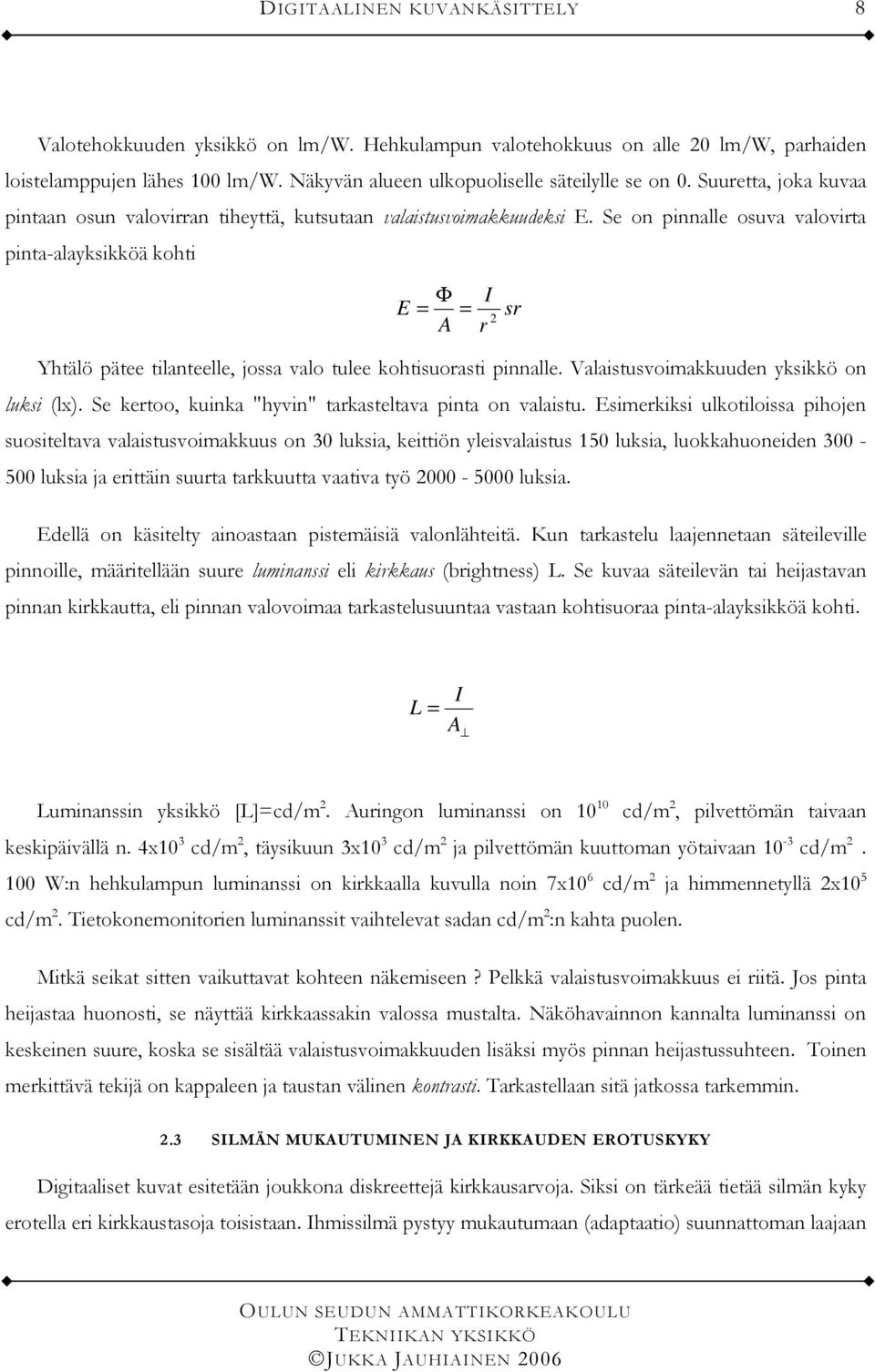 Se on pinnalle osuva valovirta pinta-alayksikköä kohti Φ I A r E sr Yhtälö pätee tilanteelle, jossa valo tulee kohtisuorasti pinnalle. Valaistusvoimakkuuden yksikkö on luksi lx.