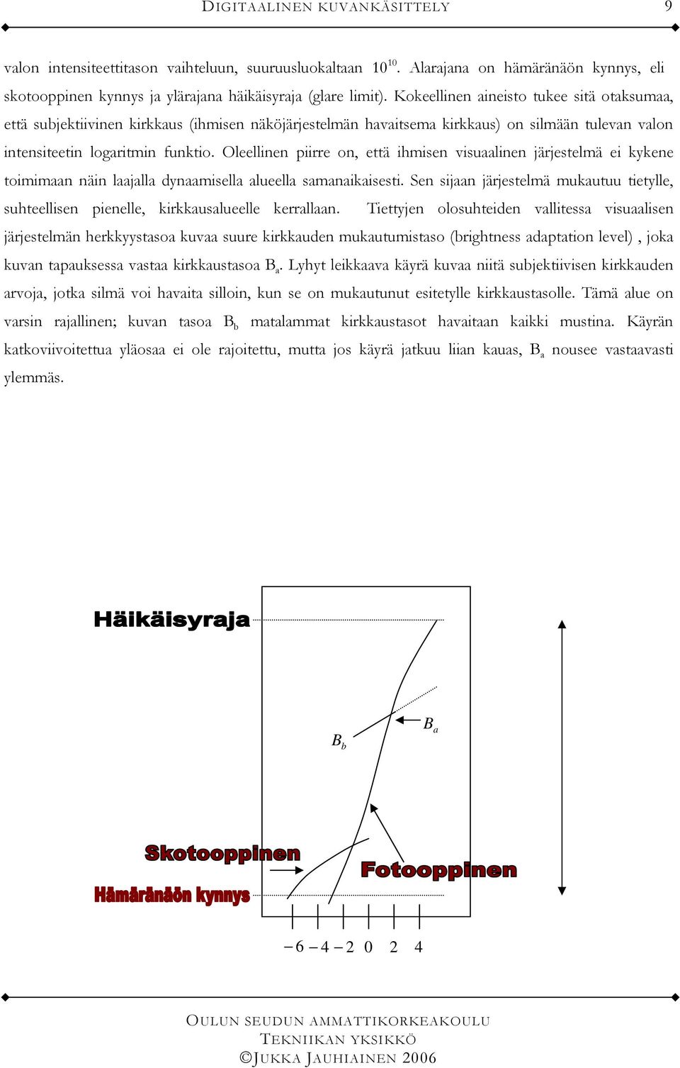 Oleellinen piirre on, että ihmisen visuaalinen järjestelmä ei kykene toimimaan näin laajalla dynaamisella alueella samanaikaisesti.