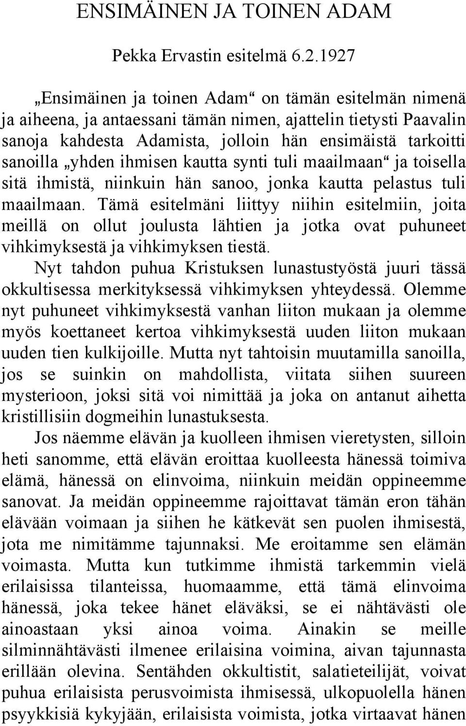 `yhden ihmisen kautta synti tuli maailmaana ja toisella sitä ihmistä, niinkuin hän sanoo, jonka kautta pelastus tuli maailmaan.