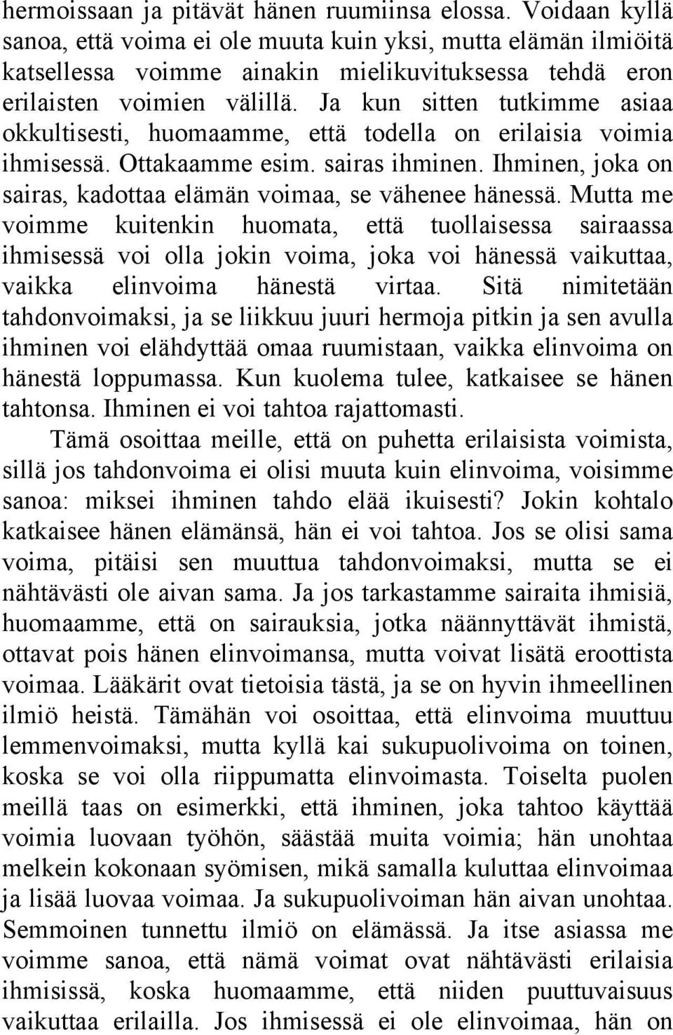 Ja kun sitten tutkimme asiaa okkultisesti, huomaamme, että todella on erilaisia voimia ihmisessä. Ottakaamme esim. sairas ihminen. Ihminen, joka on sairas, kadottaa elämän voimaa, se vähenee hänessä.