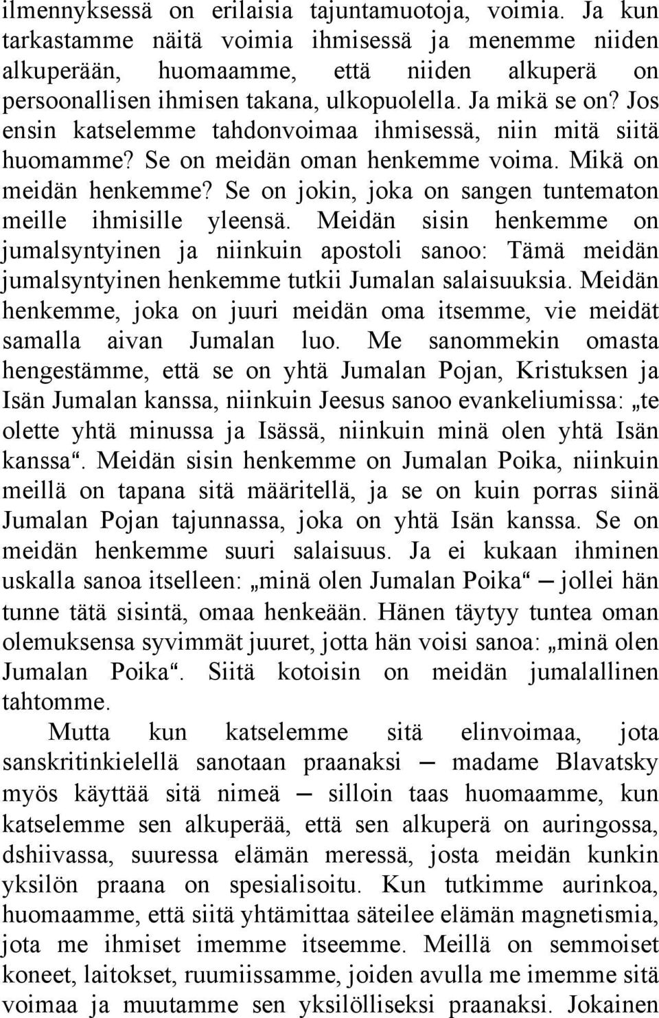 Jos ensin katselemme tahdonvoimaa ihmisessä, niin mitä siitä huomamme? Se on meidän oman henkemme voima. Mikä on meidän henkemme? Se on jokin, joka on sangen tuntematon meille ihmisille yleensä.