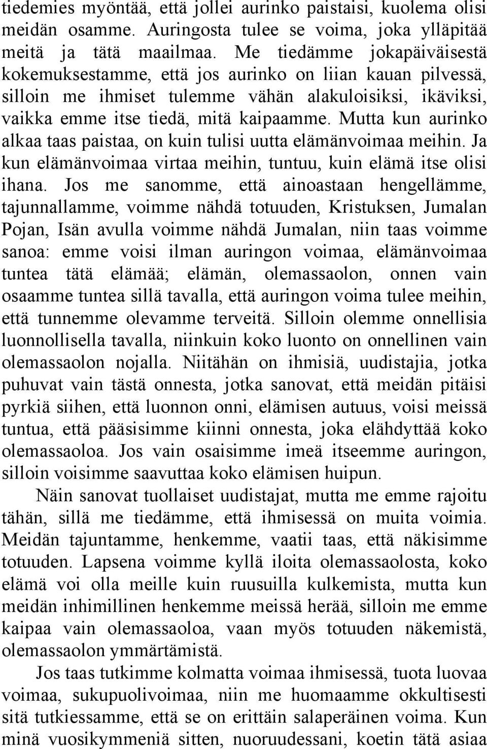 Mutta kun aurinko alkaa taas paistaa, on kuin tulisi uutta elämänvoimaa meihin. Ja kun elämänvoimaa virtaa meihin, tuntuu, kuin elämä itse olisi ihana.