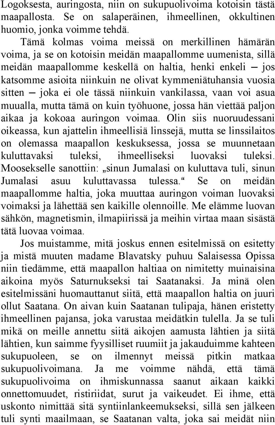 olivat kymmeniätuhansia vuosia sitten joka ei ole tässä niinkuin vankilassa, vaan voi asua muualla, mutta tämä on kuin työhuone, jossa hän viettää paljon aikaa ja kokoaa auringon voimaa.