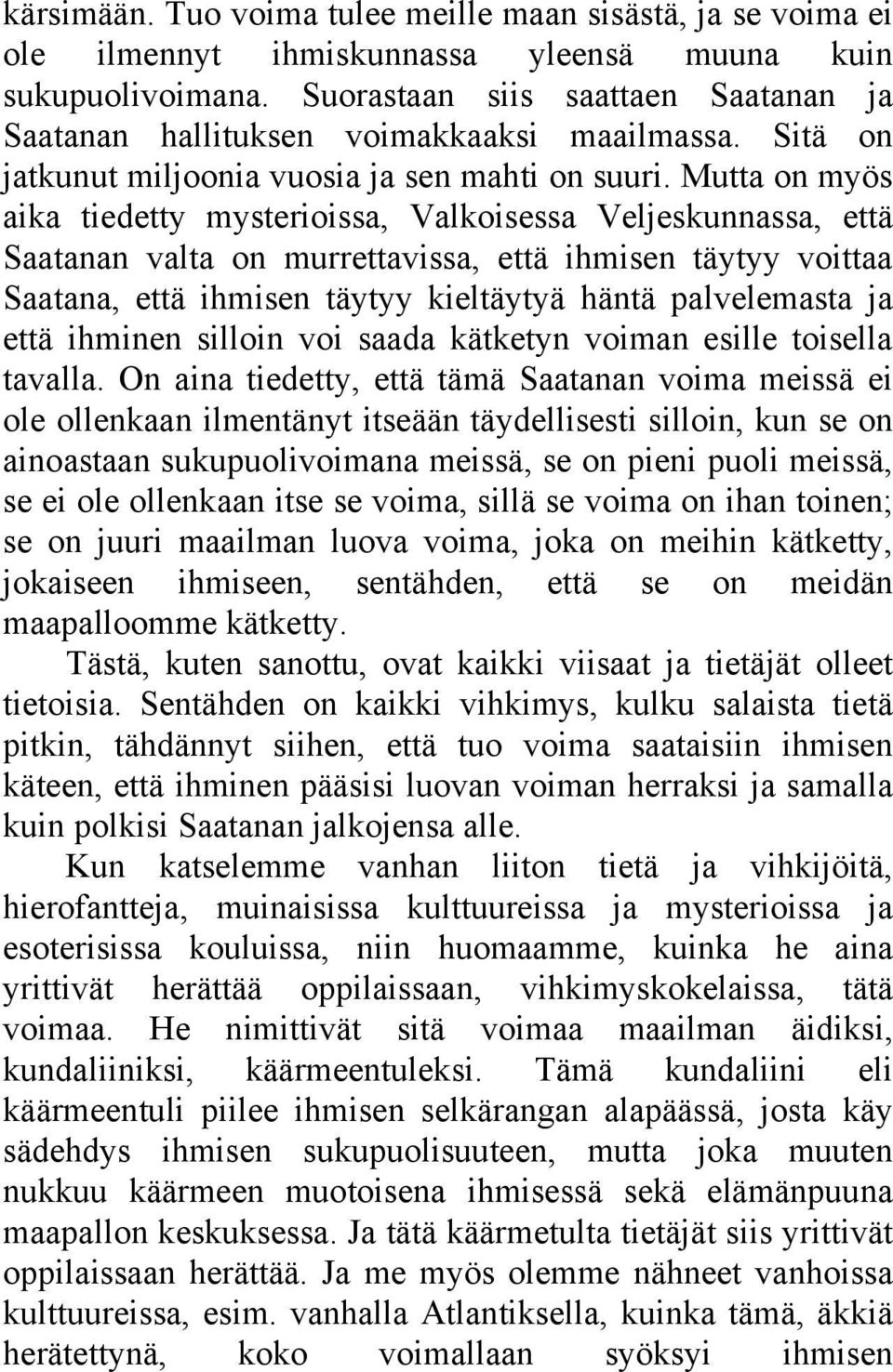 Mutta on myös aika tiedetty mysterioissa, Valkoisessa Veljeskunnassa, että Saatanan valta on murrettavissa, että ihmisen täytyy voittaa Saatana, että ihmisen täytyy kieltäytyä häntä palvelemasta ja