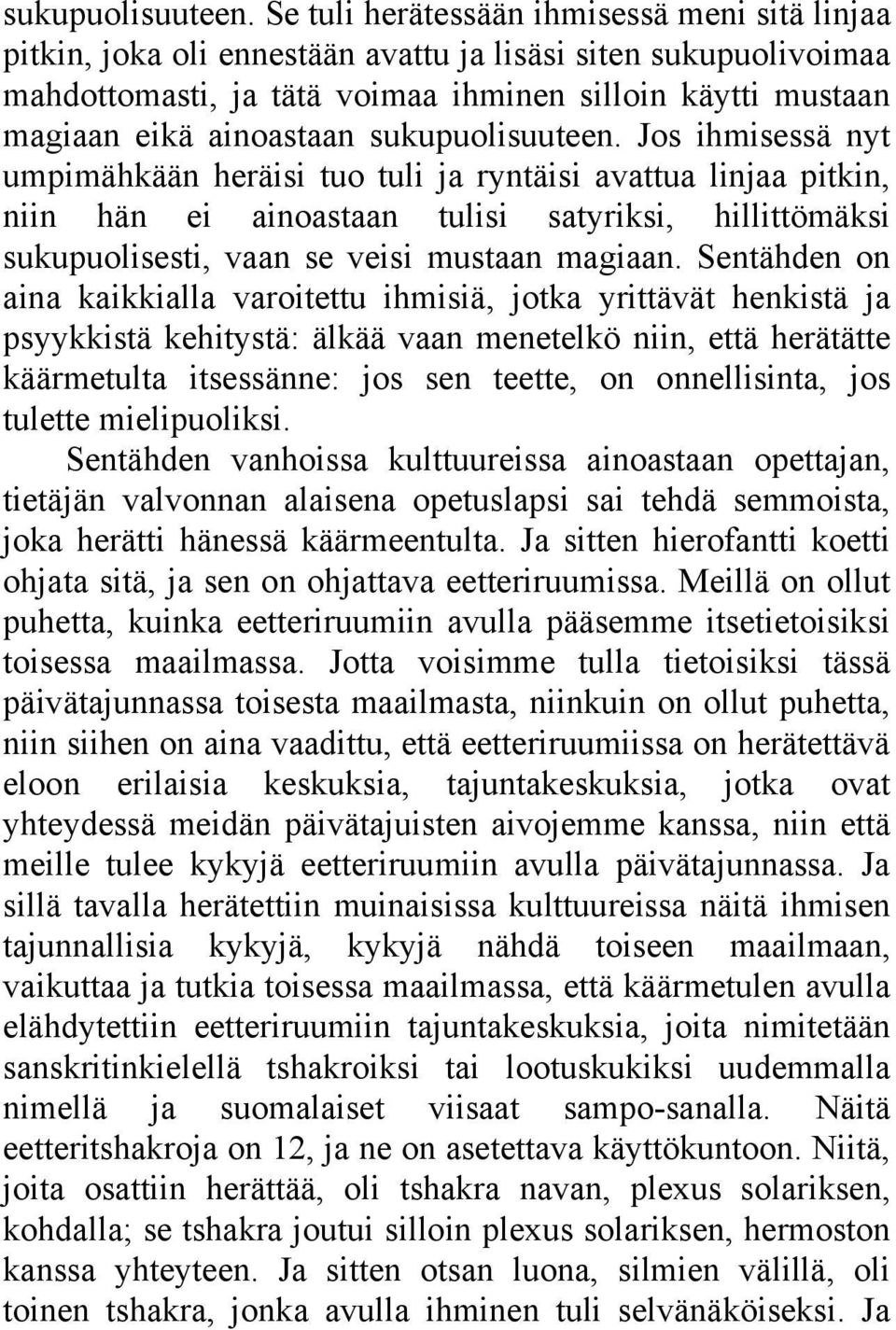 Jos ihmisessä nyt umpimähkään heräisi tuo tuli ja ryntäisi avattua linjaa pitkin, niin hän ei ainoastaan tulisi satyriksi, hillittömäksi sukupuolisesti, vaan se veisi mustaan magiaan.