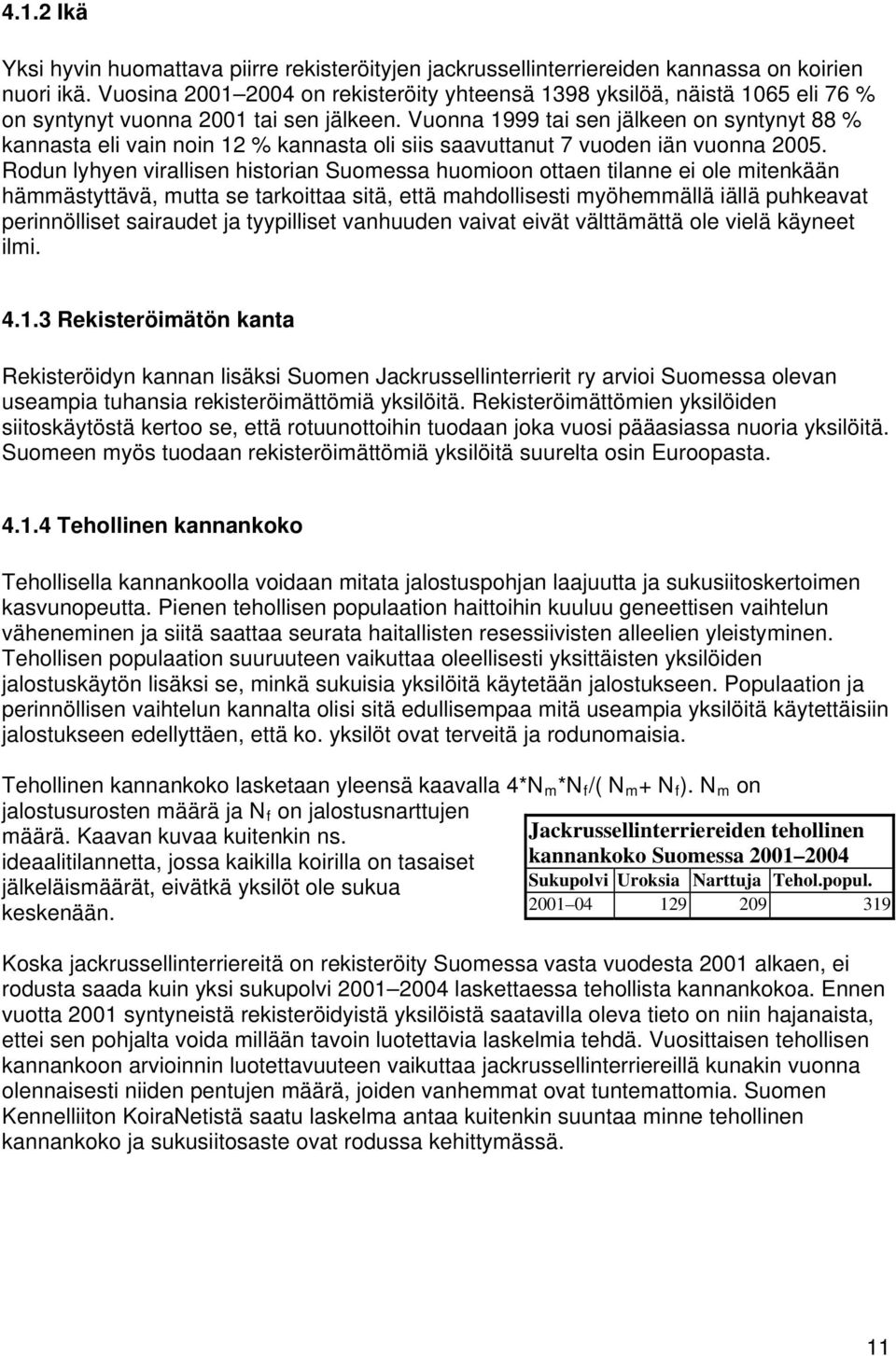 Vuonna 1999 tai sen jälkeen on syntynyt 88 % kannasta eli vain noin 12 % kannasta oli siis saavuttanut 7 vuoden iän vuonna 2005.