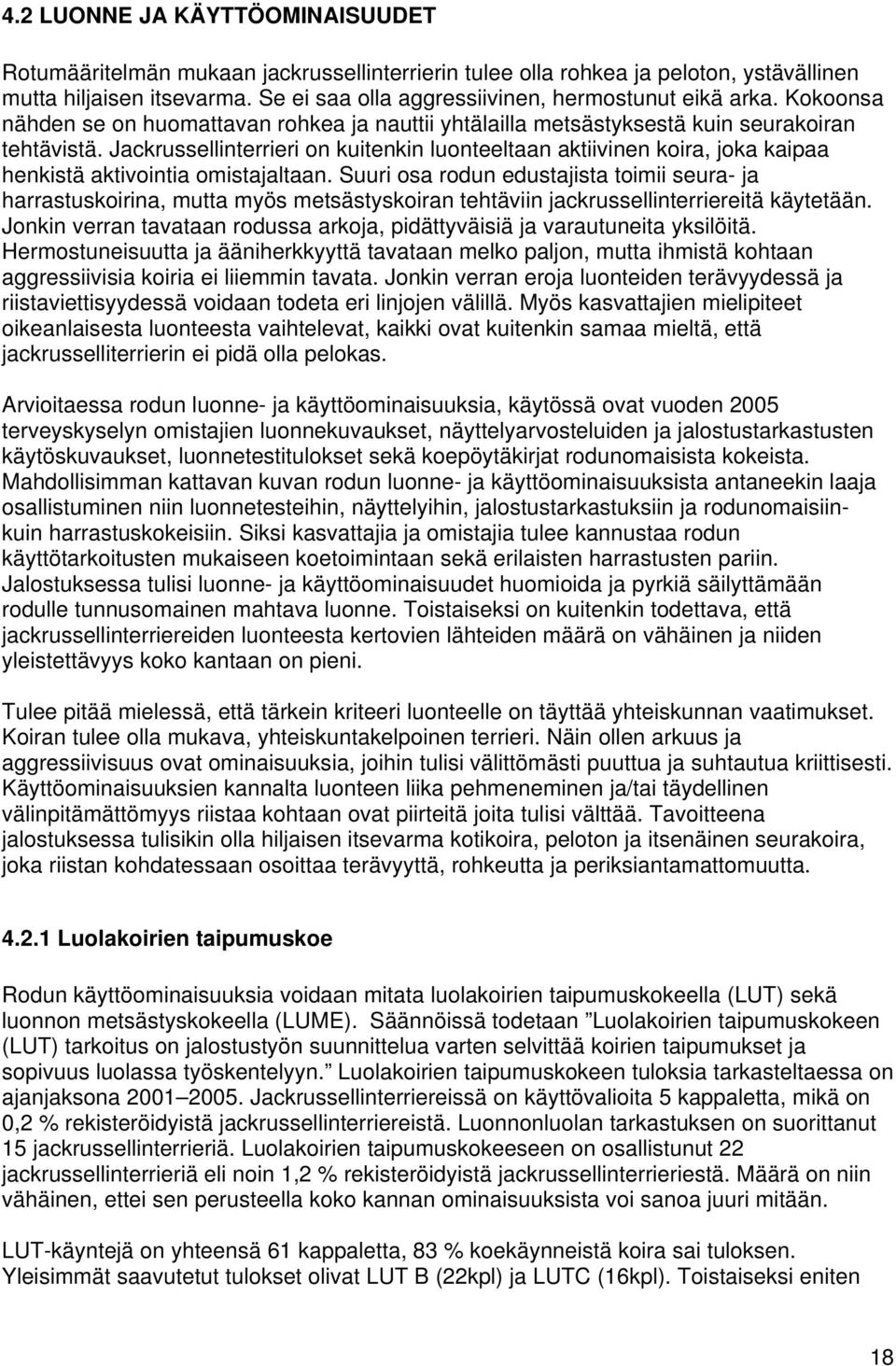 Jackrussellinterrieri on kuitenkin luonteeltaan aktiivinen koira, joka kaipaa henkistä aktivointia omistajaltaan.