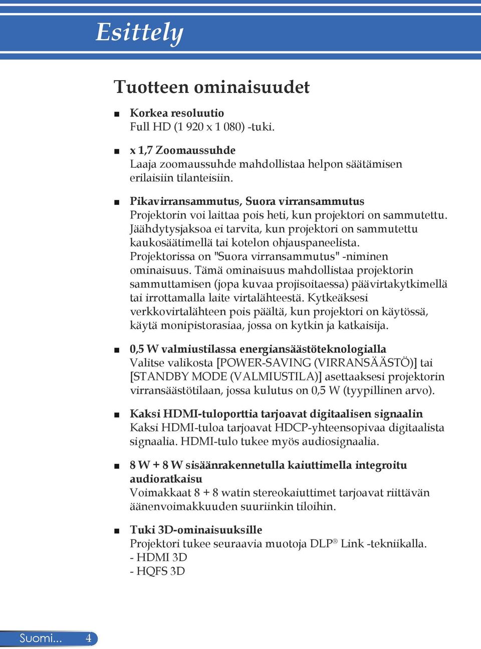 Jäähdytysjaksoa ei tarvita, kun projektori on sammutettu kaukosäätimellä tai kotelon ohjauspaneelista. Projektorissa on "Suora virransammutus" -niminen ominaisuus.