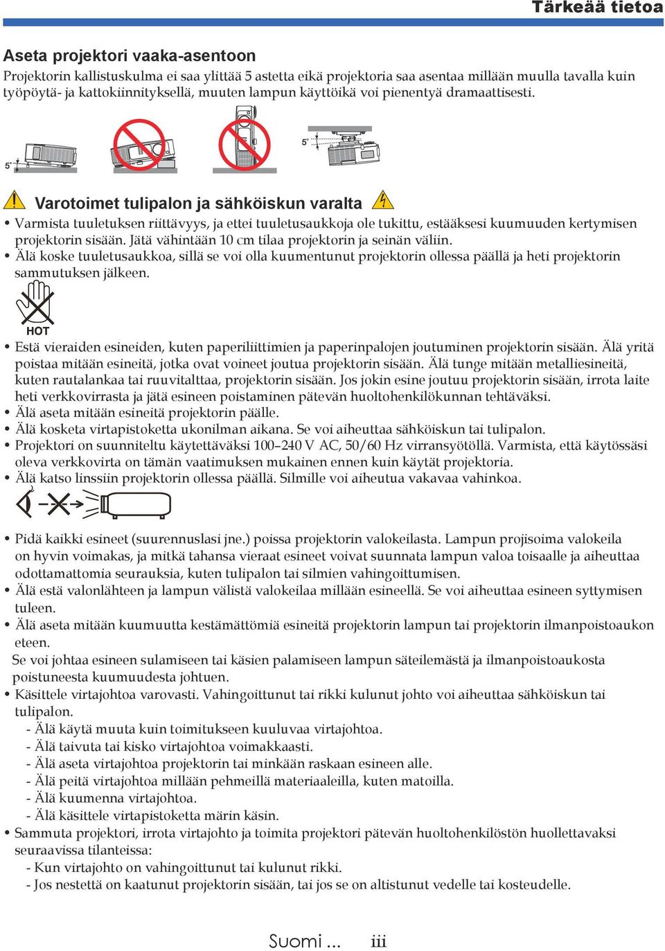 Varotoimet tulipalon ja sähköiskun varalta Varmista tuuletuksen riittävyys, ja ettei tuuletusaukkoja ole tukittu, estääksesi kuumuuden kertymisen projektorin sisään.