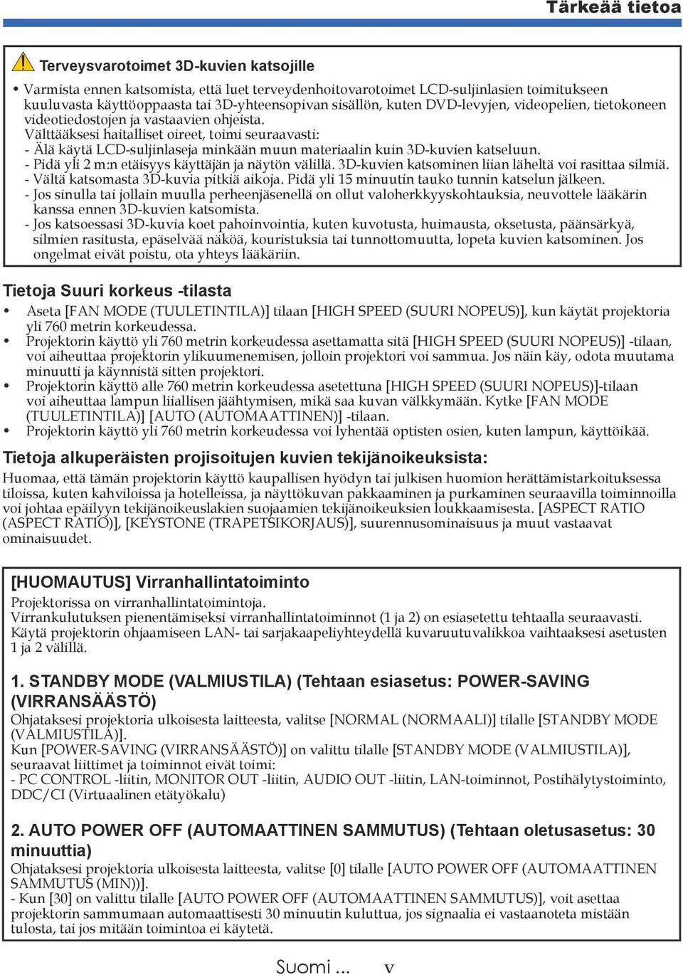 Välttääksesi haitalliset oireet, toimi seuraavasti: - Älä käytä LCD-suljinlaseja minkään muun materiaalin kuin 3D-kuvien katseluun. - Pidä yli 2 m:n etäisyys käyttäjän ja näytön välillä.
