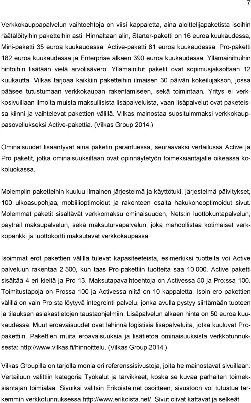 kuukaudessa. Yllämainittuihin hintoihin lisätään vielä arvolisävero. Yllämainitut paketit ovat sopimusjaksoltaan 12 kuukautta.