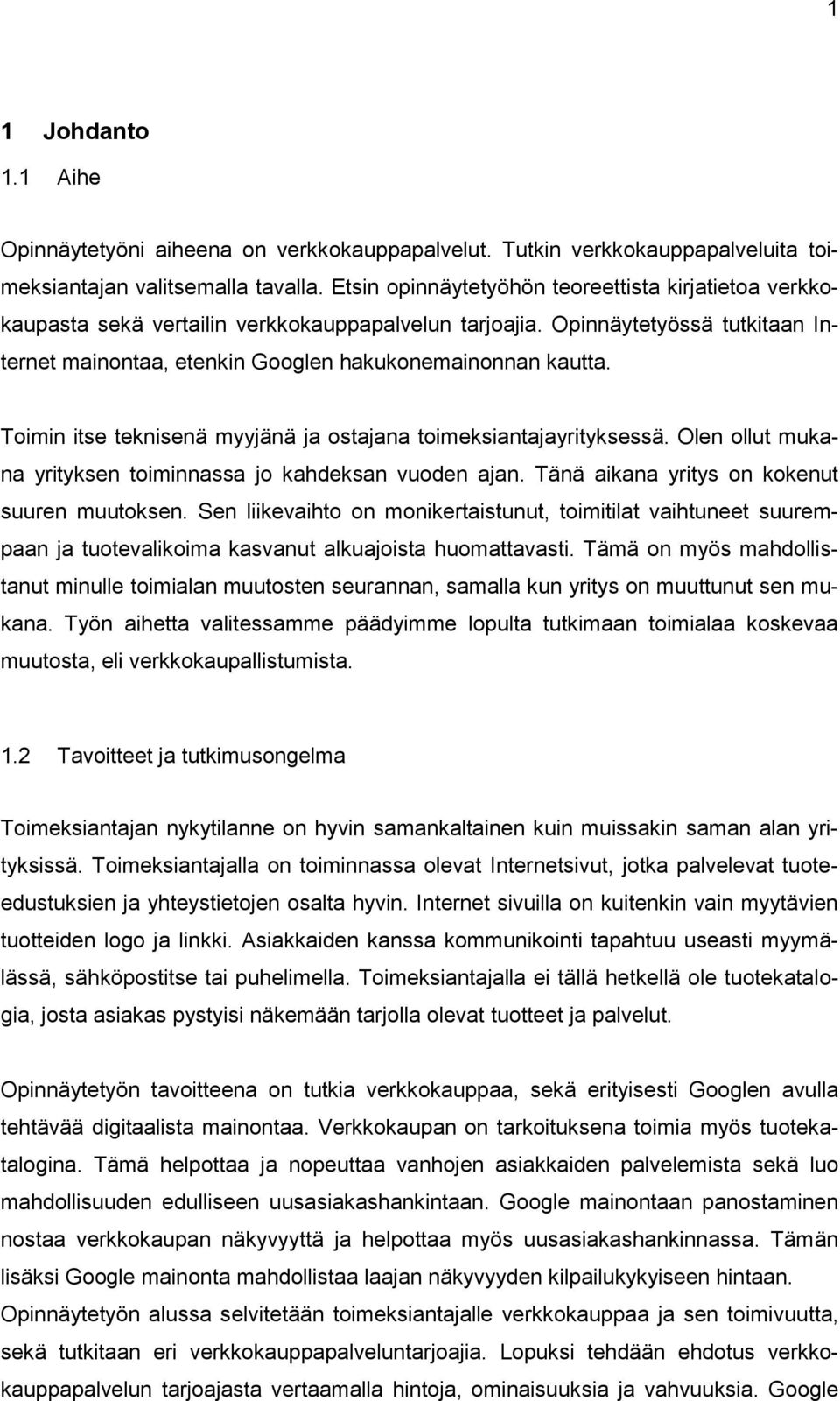 Toimin itse teknisenä myyjänä ja ostajana toimeksiantajayrityksessä. Olen ollut mukana yrityksen toiminnassa jo kahdeksan vuoden ajan. Tänä aikana yritys on kokenut suuren muutoksen.