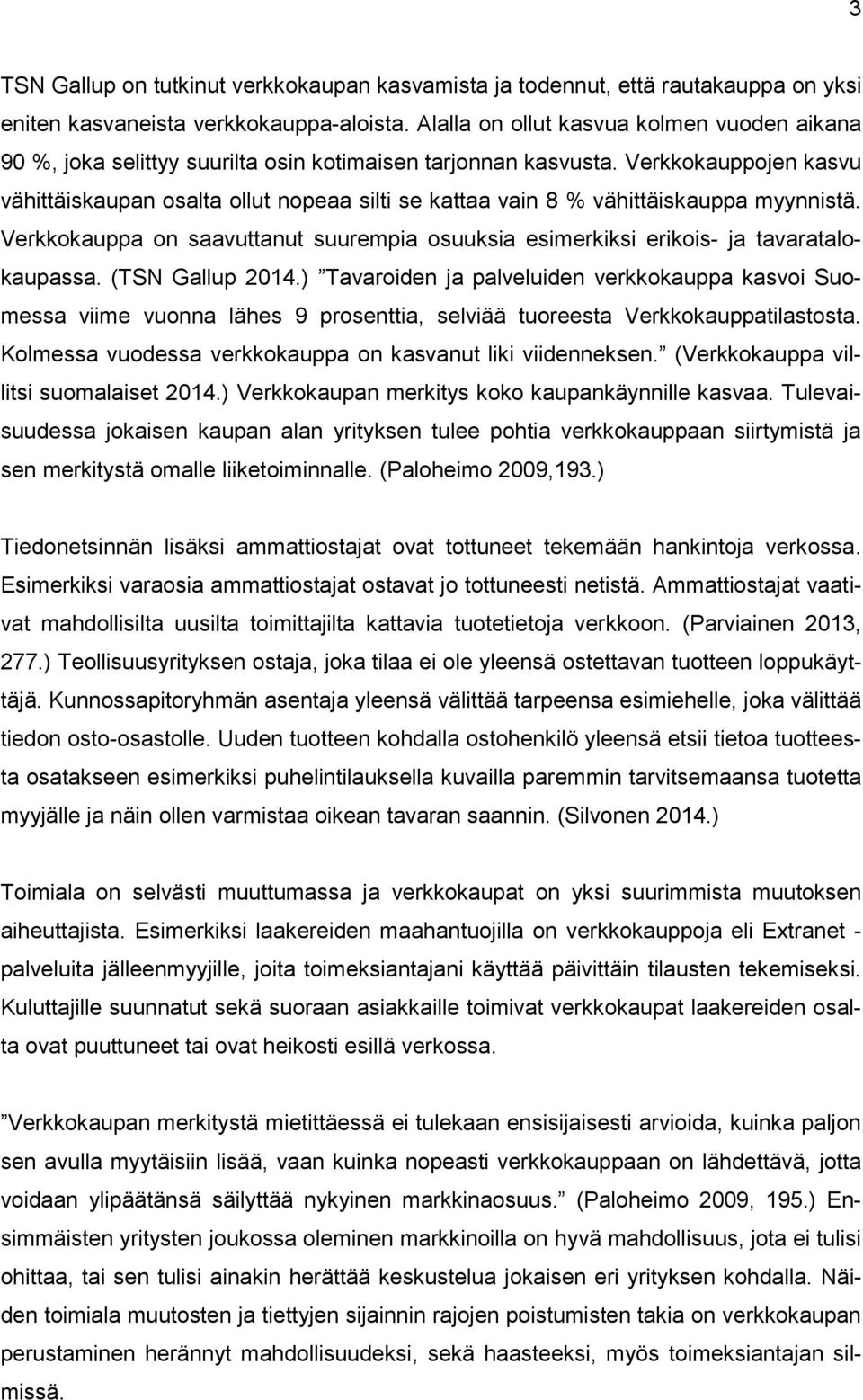 Verkkokauppojen kasvu vähittäiskaupan osalta ollut nopeaa silti se kattaa vain 8 % vähittäiskauppa myynnistä. Verkkokauppa on saavuttanut suurempia osuuksia esimerkiksi erikois- ja tavaratalokaupassa.