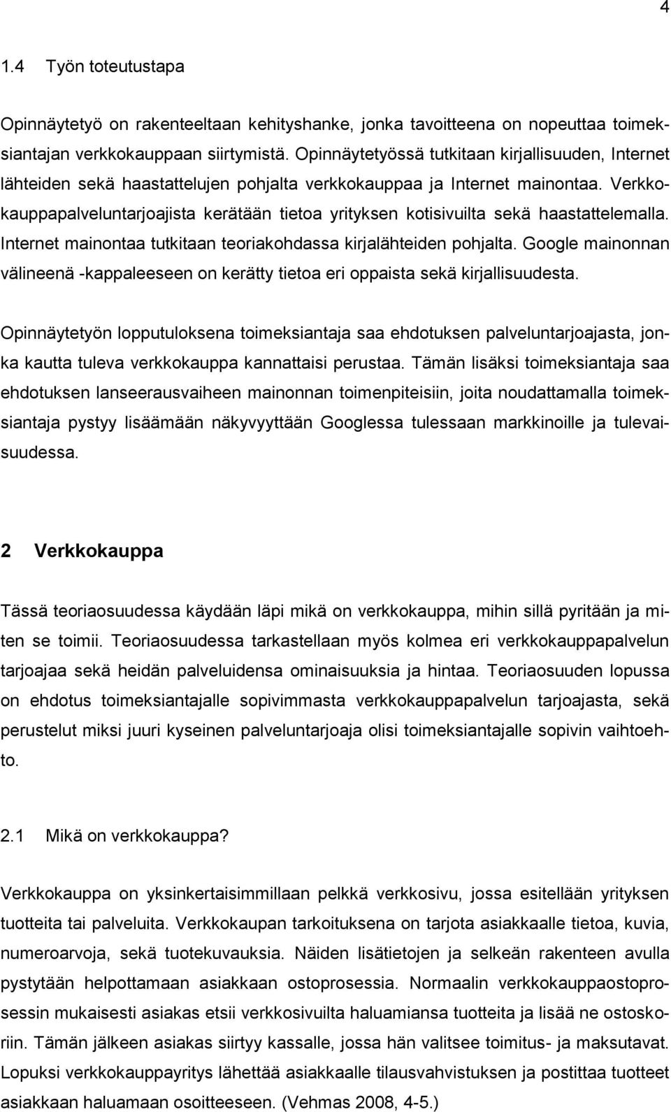 Verkkokauppapalveluntarjoajista kerätään tietoa yrityksen kotisivuilta sekä haastattelemalla. Internet mainontaa tutkitaan teoriakohdassa kirjalähteiden pohjalta.