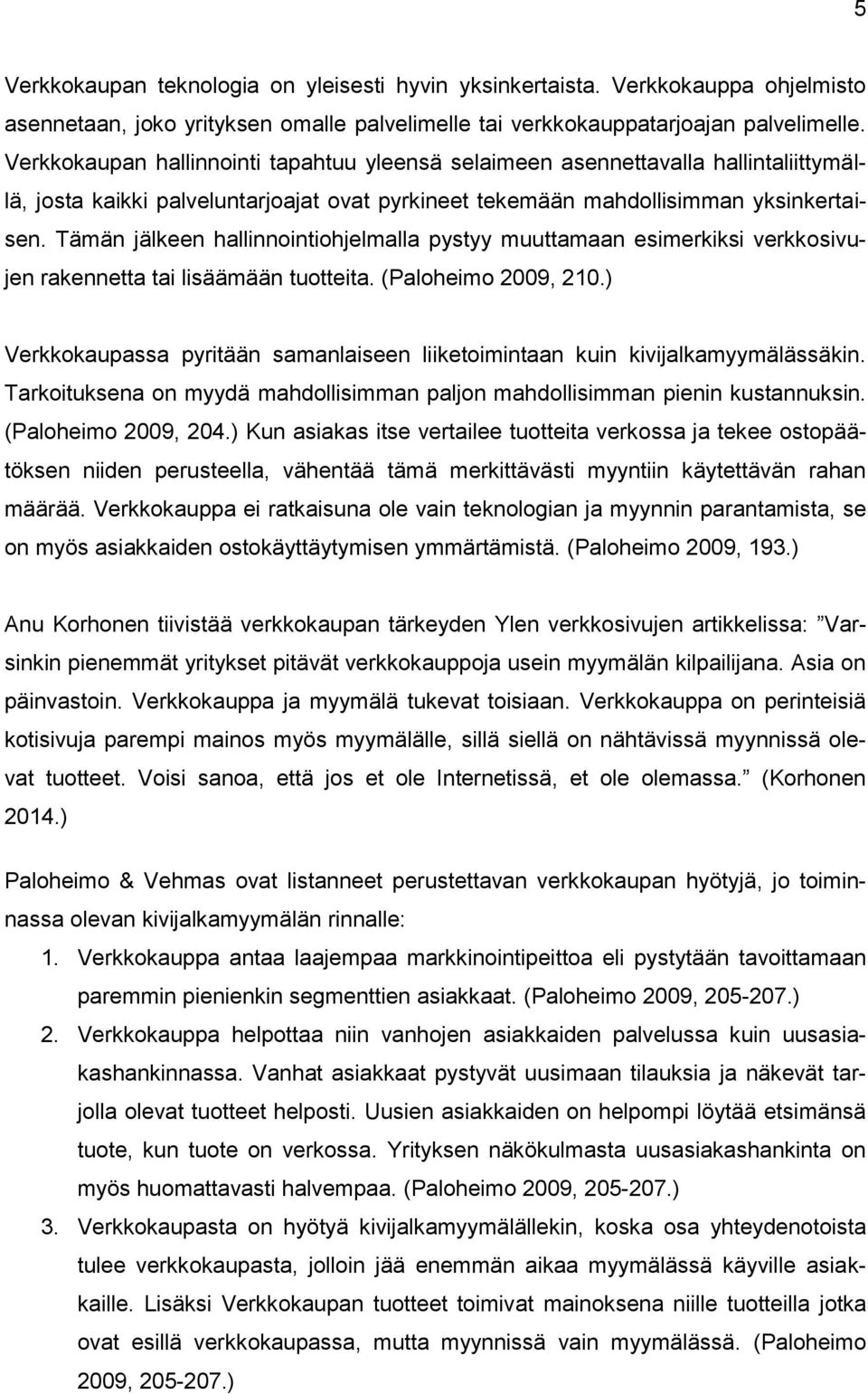 Tämän jälkeen hallinnointiohjelmalla pystyy muuttamaan esimerkiksi verkkosivujen rakennetta tai lisäämään tuotteita. (Paloheimo 2009, 210.