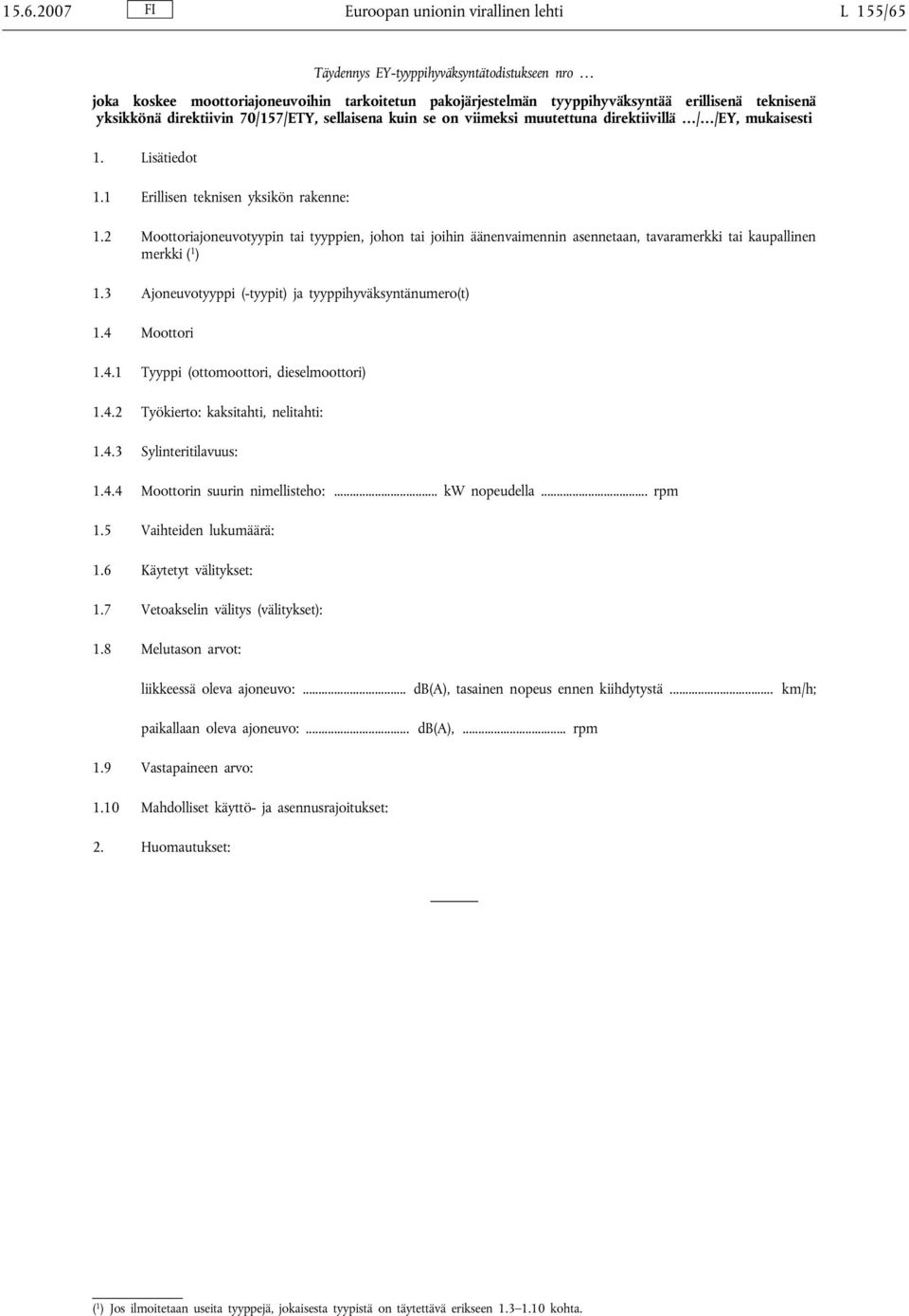 2 Moottoriajoneuvotyypin tai tyyppien, johon tai joihin äänenvaimennin asennetaan, tavaramerkki tai kaupallinen merkki ( 1 ) 1.3 Ajoneuvotyyppi (-tyypit) ja tyyppihyväksyntänumero(t) 1.4 