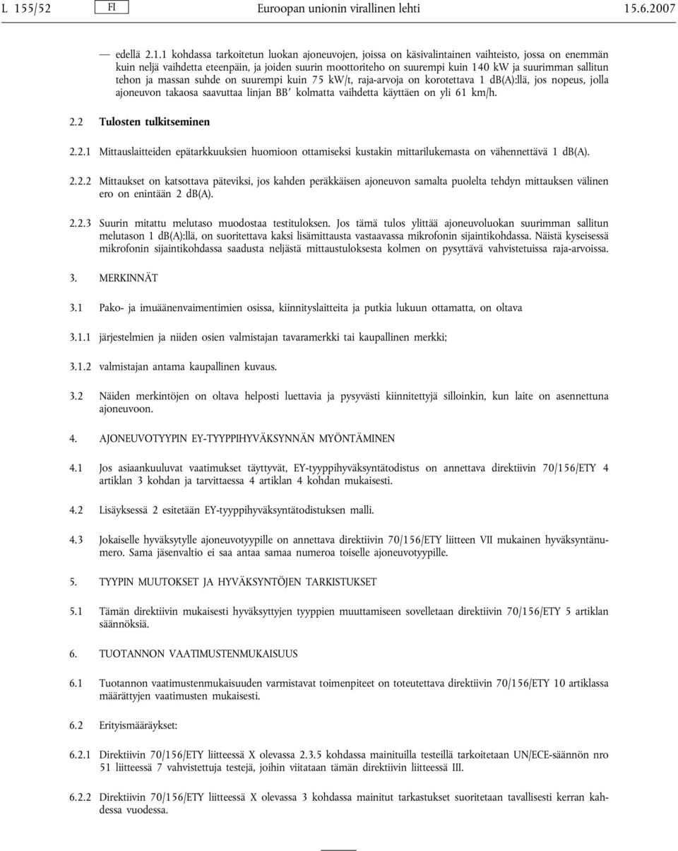 saavuttaa linjan BB kolmatta vaihdetta käyttäen on yli 61 km/h. 2.2 Tulosten tulkitseminen 2.2.1 Mittauslaitteiden epätarkkuuksien huomioon ottamiseksi kustakin mittarilukemasta on vähennettävä 1 db(a).