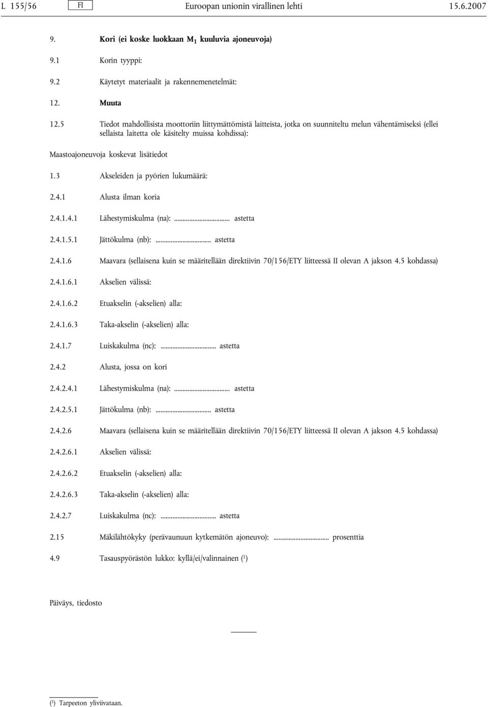 1.3 Akseleiden ja pyörien lukumäärä: 2.4.1 Alusta ilman koria 2.4.1.4.1 Lähestymiskulma (na):... astetta 2.4.1.5.1 Jättökulma (nb):... astetta 2.4.1.6 Maavara (sellaisena kuin se määritellään direktiivin 70/156/ETY liitteessä II olevan A jakson 4.