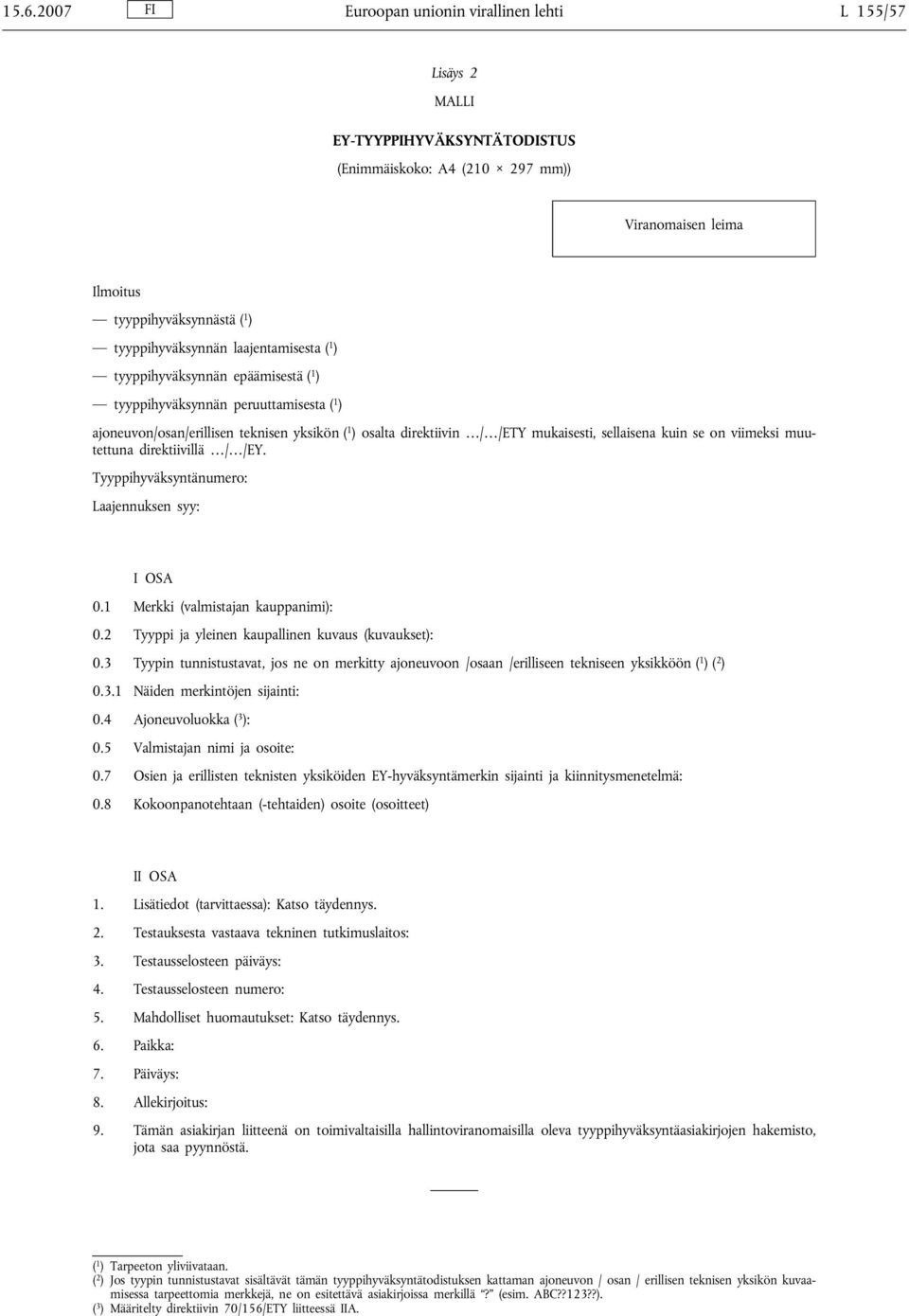 se on viimeksi muutettuna direktiivillä / /EY. Tyyppihyväksyntänumero: Laajennuksen syy: I OSA 0.1 Merkki (valmistajan kauppanimi): 0.2 Tyyppi ja yleinen kaupallinen kuvaus (kuvaukset): 0.