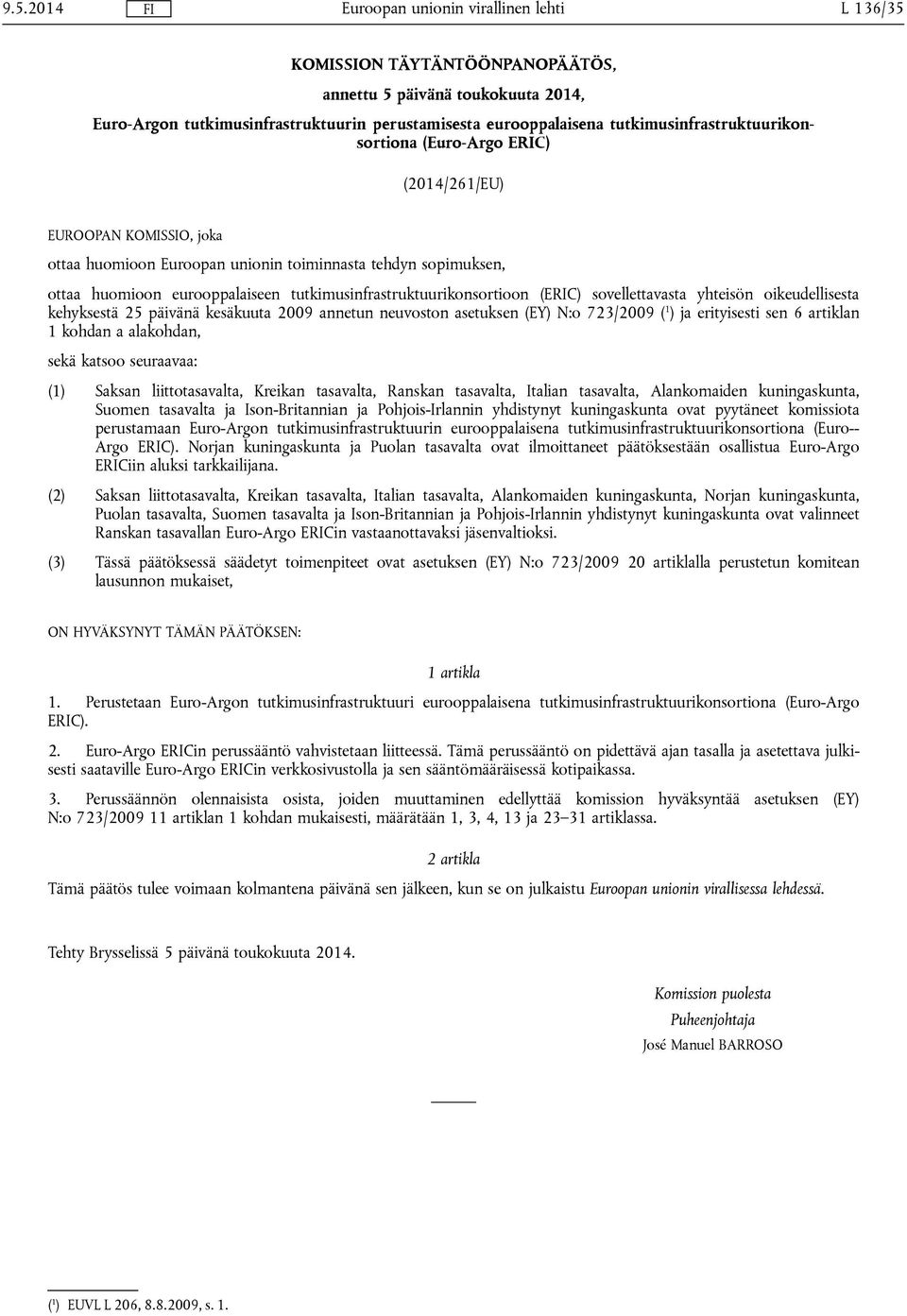 yhteisön oikeudellisesta kehyksestä 25 päivänä kesäkuuta 2009 annetun neuvoston asetuksen (EY) N:o 723/2009 ( 1 ) ja erityisesti sen 6 artiklan 1 kohdan a alakohdan, sekä katsoo seuraavaa: (1) Saksan