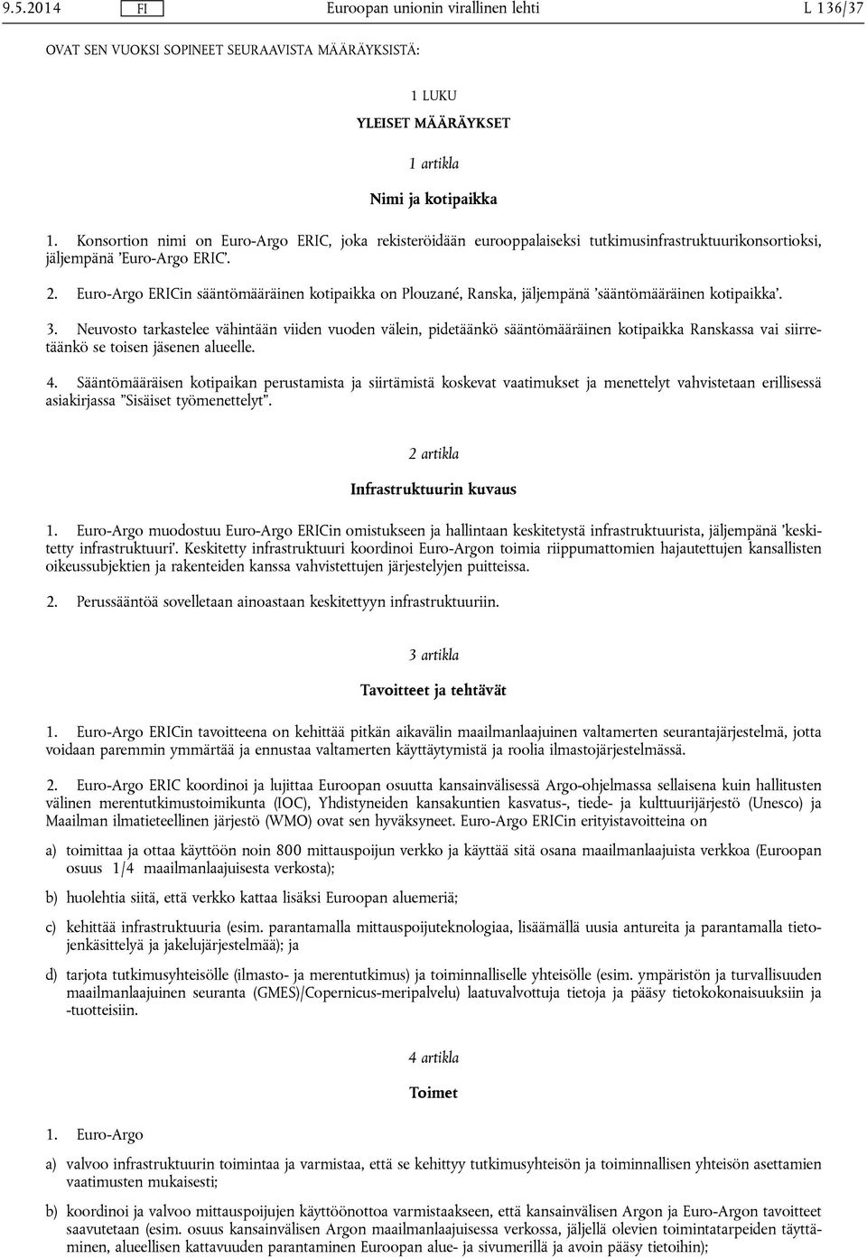 Euro-Argo ERICin sääntömääräinen kotipaikka on Plouzané, Ranska, jäljempänä sääntömääräinen kotipaikka. 3.