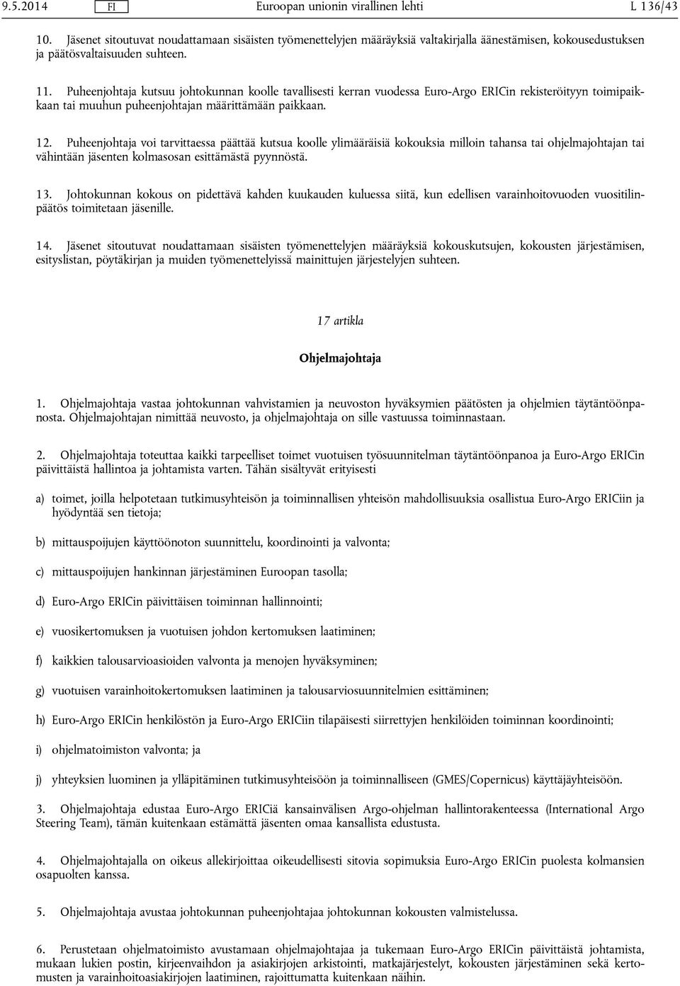 Puheenjohtaja voi tarvittaessa päättää kutsua koolle ylimääräisiä kokouksia milloin tahansa tai ohjelmajohtajan tai vähintään jäsenten kolmasosan esittämästä pyynnöstä. 13.