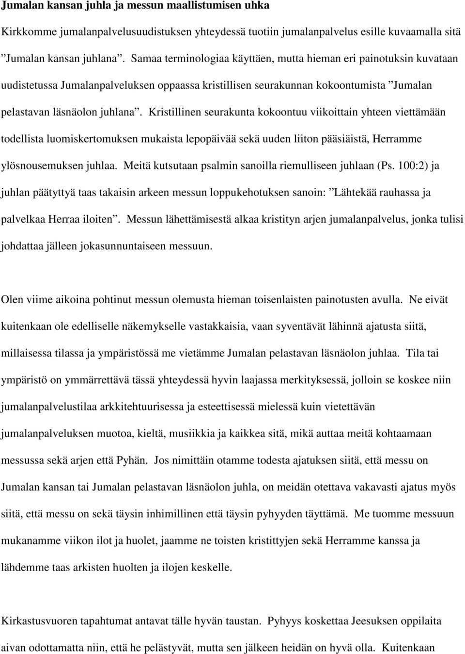 Kristillinen seurakunta kokoontuu viikoittain yhteen viettämään todellista luomiskertomuksen mukaista lepopäivää sekä uuden liiton pääsiäistä, Herramme ylösnousemuksen juhlaa.