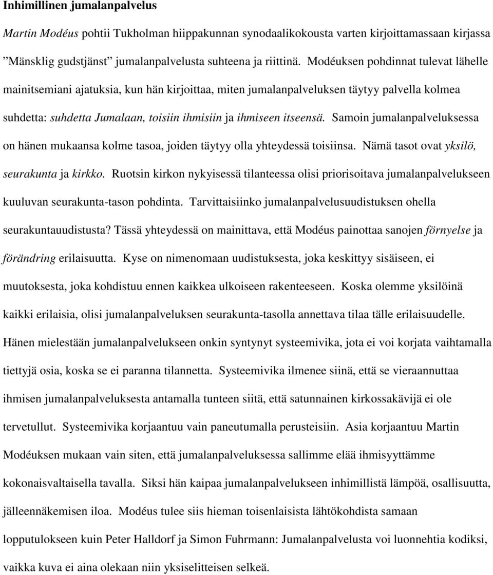 Samoin jumalanpalveluksessa on hänen mukaansa kolme tasoa, joiden täytyy olla yhteydessä toisiinsa. Nämä tasot ovat yksilö, seurakunta ja kirkko.