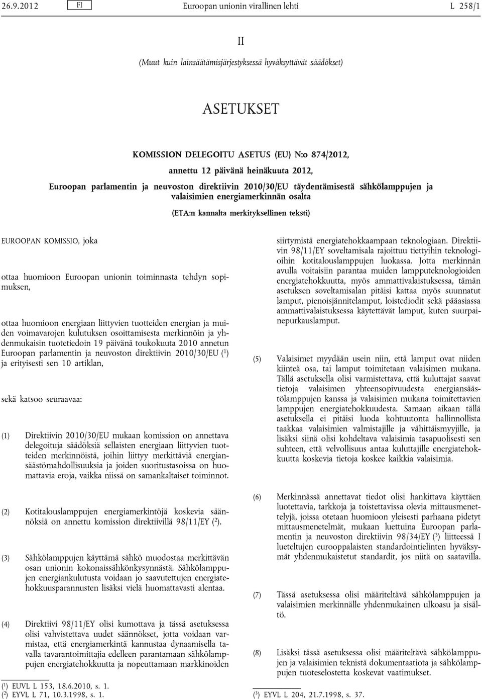 KOMISSIO, joka ottaa huomioon Euroopan unionin toiminnasta tehdyn sopimuksen, ottaa huomioon energiaan liittyvien tuotteiden energian ja muiden voimavarojen kulutuksen osoittamisesta merkinnöin ja