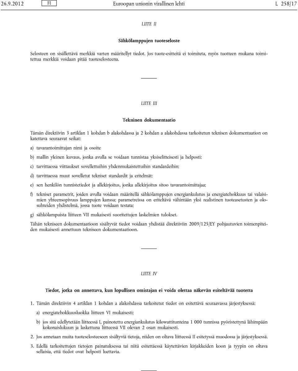 LIITE III Tekninen dokumentaatio Tämän direktiivin 3 artiklan 1 kohdan b alakohdassa ja 2 kohdan a alakohdassa tarkoitetun teknisen dokumentaation on katettava seuraavat seikat: a) tavarantoimittajan