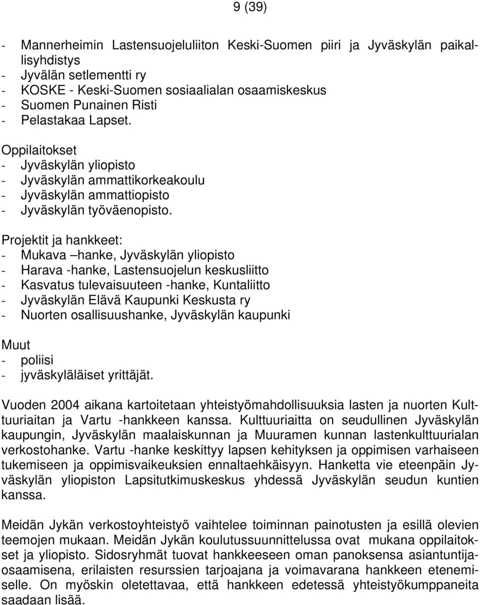 Projektit ja hankkeet: - Mukava hanke, Jyväskylän yliopisto - Harava -hanke, Lastensuojelun keskusliitto - Kasvatus tulevaisuuteen -hanke, Kuntaliitto - Jyväskylän Elävä Kaupunki Keskusta ry -