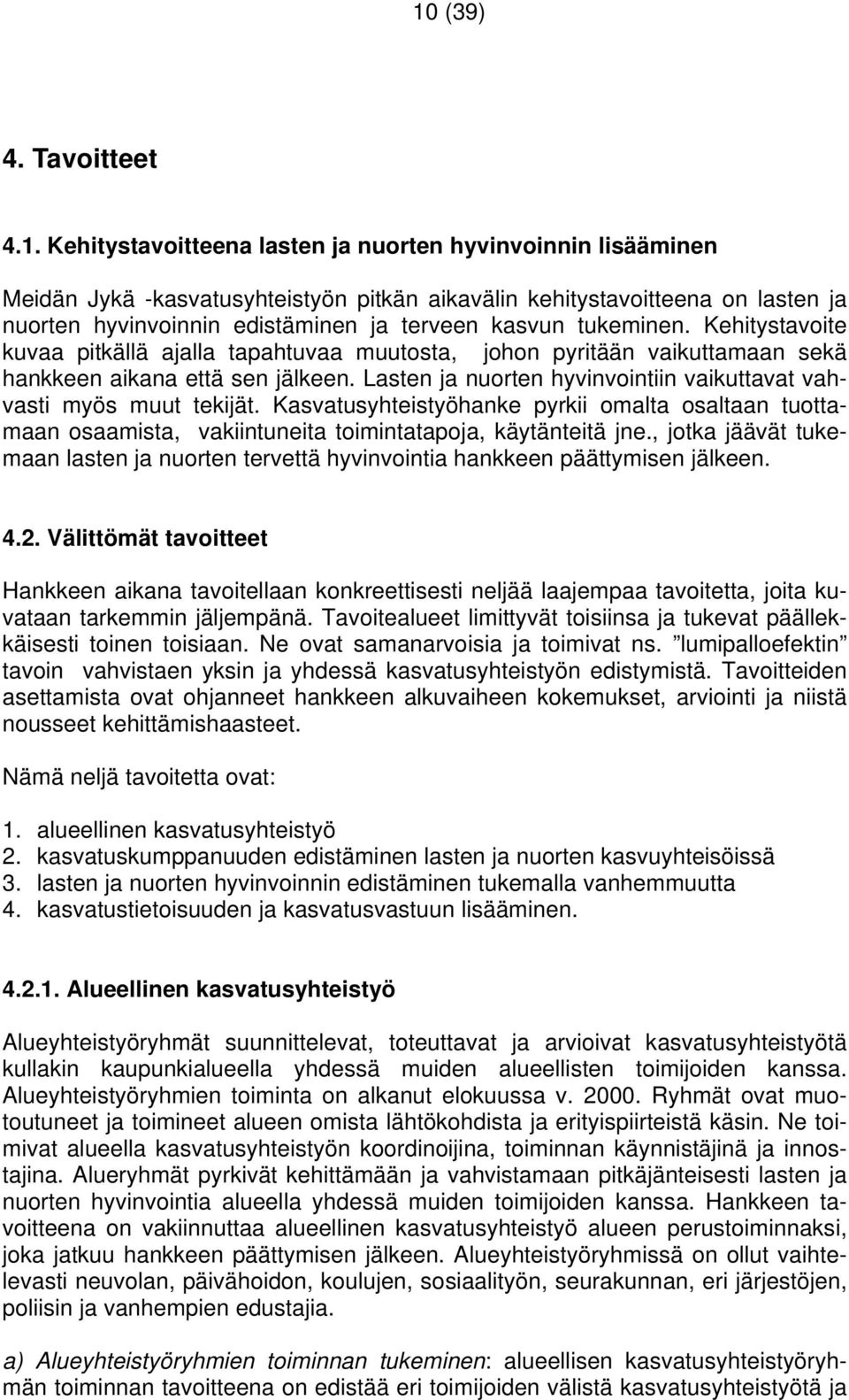 Lasten ja nuorten hyvinvointiin vaikuttavat vahvasti myös muut tekijät. Kasvatusyhteistyöhanke pyrkii omalta osaltaan tuottamaan osaamista, vakiintuneita toimintatapoja, käytänteitä jne.