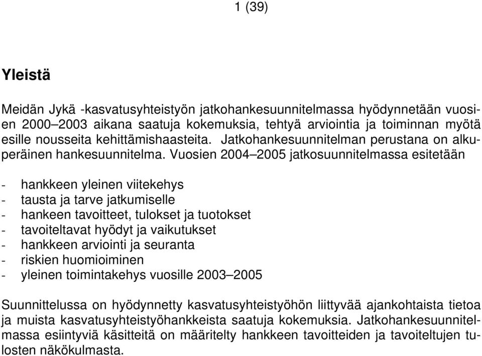 Vuosien 2004 2005 jatkosuunnitelmassa esitetään - hankkeen yleinen viitekehys - tausta ja tarve jatkumiselle - hankeen tavoitteet, tulokset ja tuotokset - tavoiteltavat hyödyt ja vaikutukset -