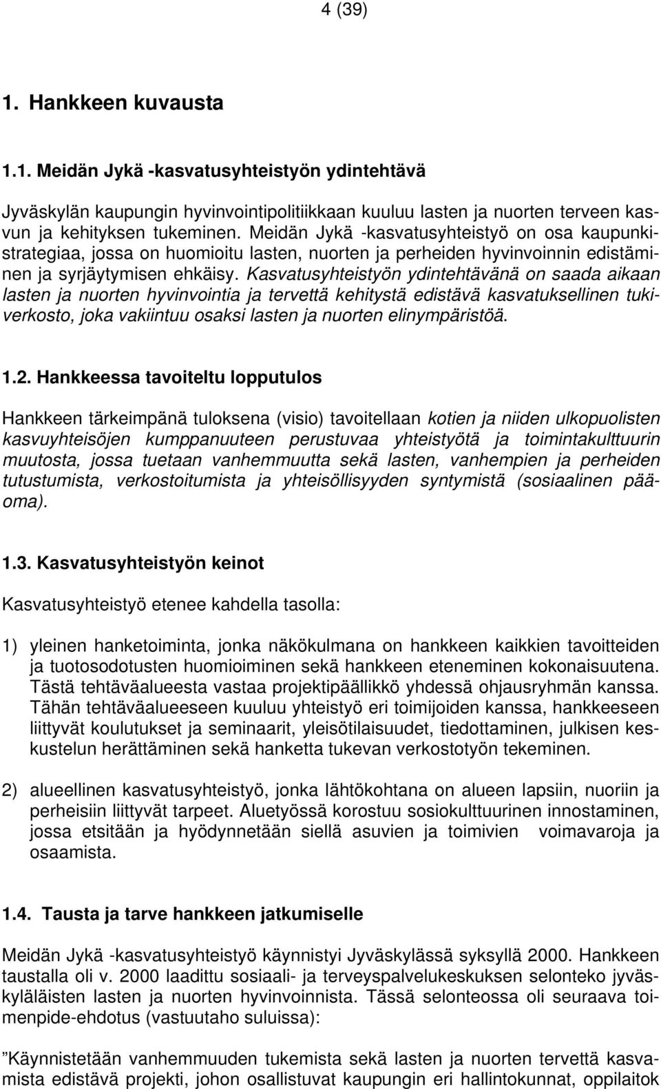 Kasvatusyhteistyön ydintehtävänä on saada aikaan lasten ja nuorten hyvinvointia ja tervettä kehitystä edistävä kasvatuksellinen tukiverkosto, joka vakiintuu osaksi lasten ja nuorten elinympäristöä. 1.