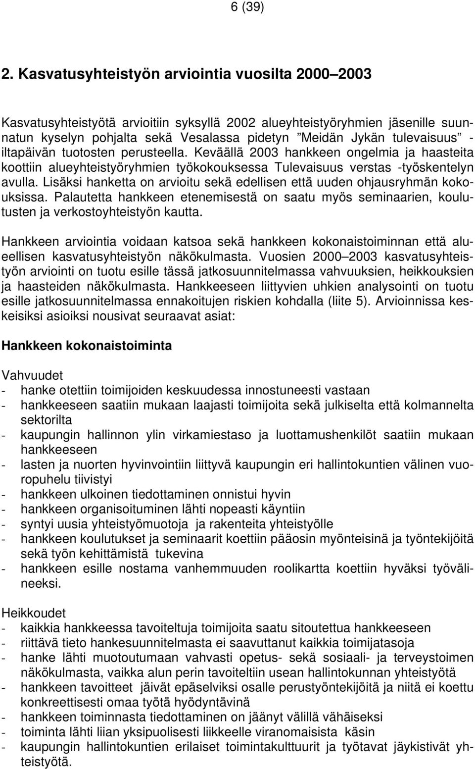 - iltapäivän tuotosten perusteella. Keväällä 2003 hankkeen ongelmia ja haasteita koottiin alueyhteistyöryhmien työkokouksessa Tulevaisuus verstas -työskentelyn avulla.