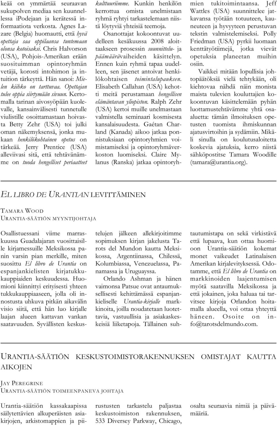 Chris Halvorson (USA), Pohjois-Amerikan erään suosituimman opintoryhmän vetäjä, korosti intohimon ja intuition tärkeyttä. Hän sanoi: Mielen kiihko on tarttuvaa.