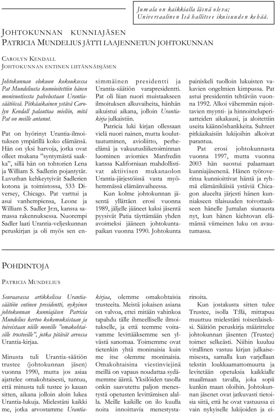 monivuotisesta palvelustaan Urantiasäätiössä. Pitkäaikainen ystävä Carolyn Kendall palauttaa mieliin, mitä Pat on meille antanut. Pat on hyörinyt Urantia-ilmoituksen ympärillä koko elämänsä.