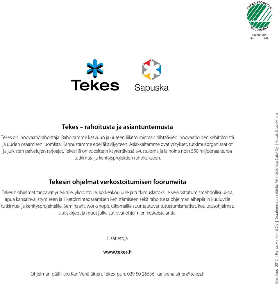 Tekesillä on vuosittain käytettävissä avustuksina ja lainoina noin 550 miljoonaa euroa tutkimus- ja kehitysprojektien rahoitukseen.