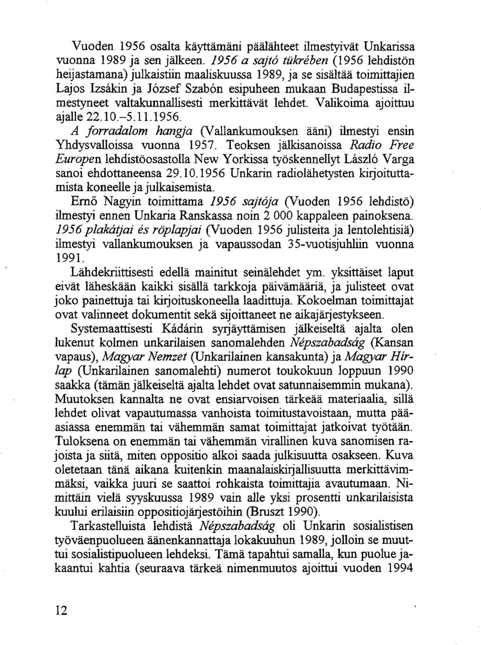 valtakunnallisesti merkittävät lehdet. Valikoima ajoittuu ajalle 22.10.-5.11.1956. A forradalom hangja (Vallankumouksen ääni) ilmestyi ensin Yhdysvalloissa vuonna 1957.