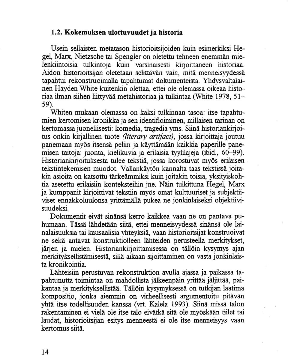 Yhdysvaltalainen Hayden White kuitenkin olettaa, ettei ole olemassa oikeaa historiaa ilman siihen liittyvää metahistoriaa ja tulkintaa (White 1978, 51-59).