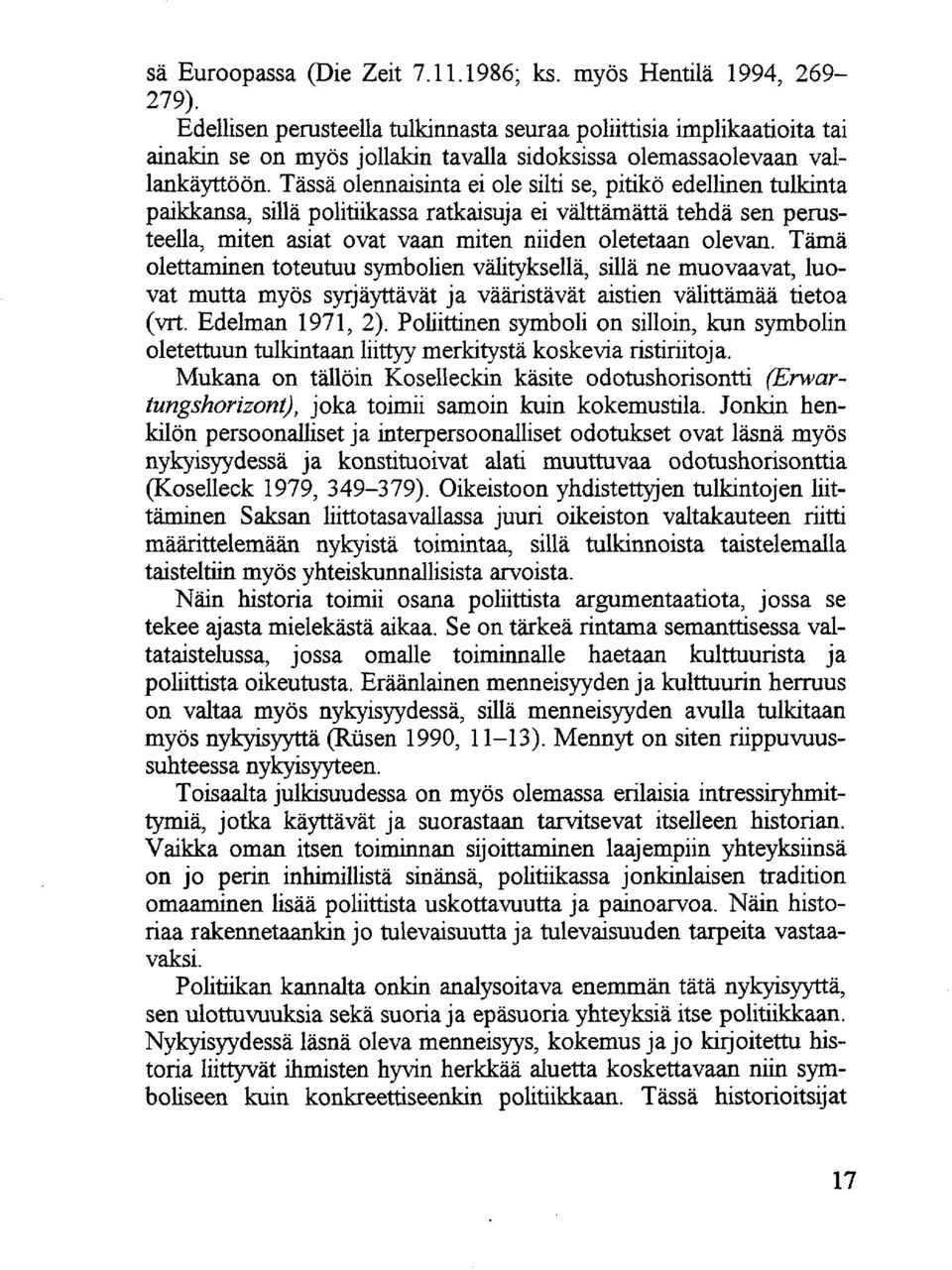 Tässä olennaisinta ei ole silti se, pitikö edellinen tulkinta paikkansa, sillä politiikassa ratkaisuja ei välttämättä tehdä sen perusteella, miten asiat ovat vaan miten niiden oletetaan olevan.