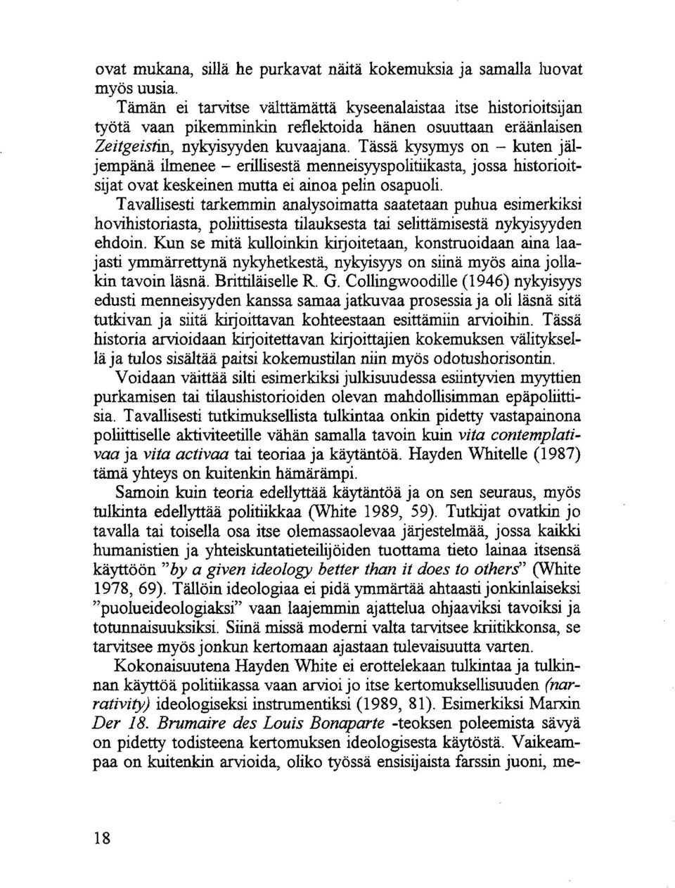 Tässä kysymys on - kuten jäljempänä ilmenee - erillisestä menneisyyspolitiikasta, jossa historioitsijat ovat keskeinen mutta ei ainoa pelin osapuoli.